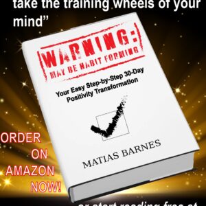 WARNING: MAY BE HABIT FORMING: Your Easy Step-by-Step 30-Day Positivity Transformation