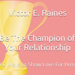 Be The Champion of Your Relationship: 60 Ways to Show Love For Him